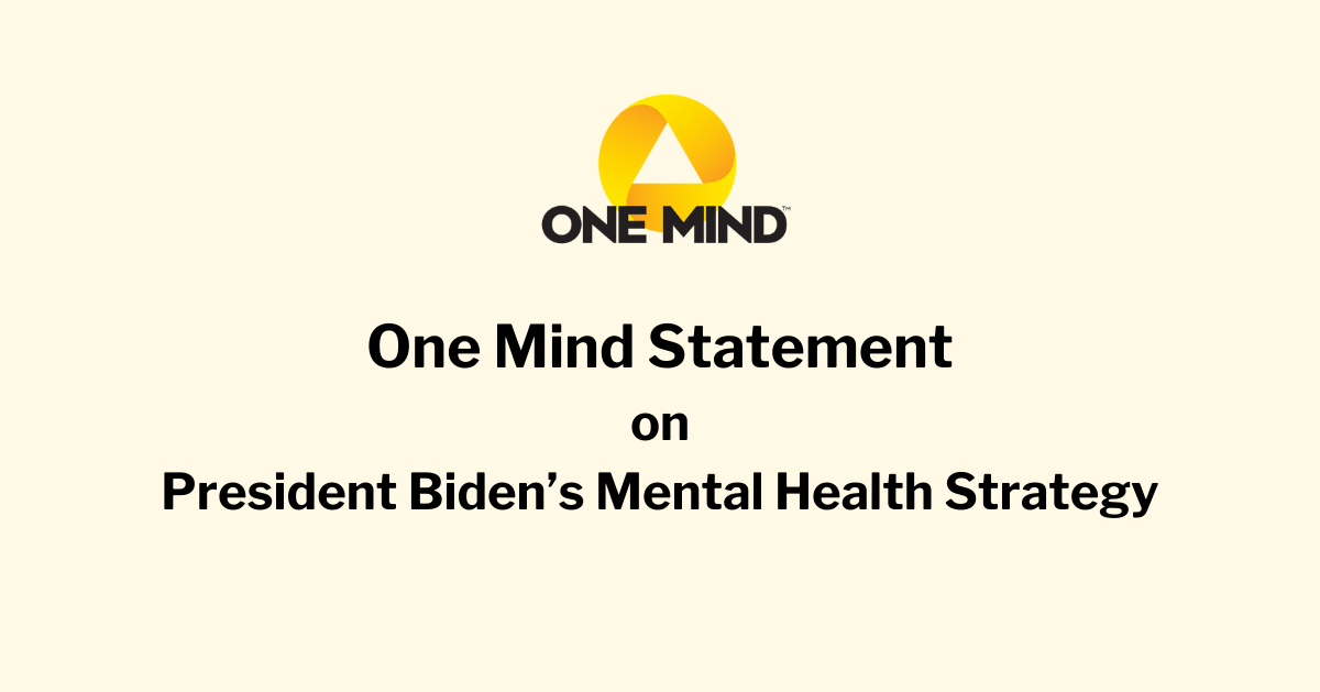 One Mind Statement - President Biden’s Mental Health Strategy - One Mind